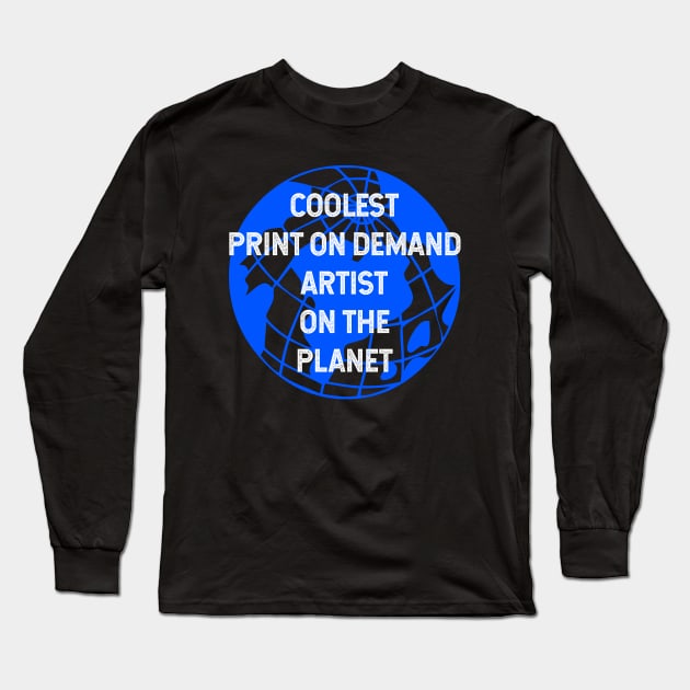 Coolest Print On Demand Artist on the Planet Long Sleeve T-Shirt by TimespunThreads
